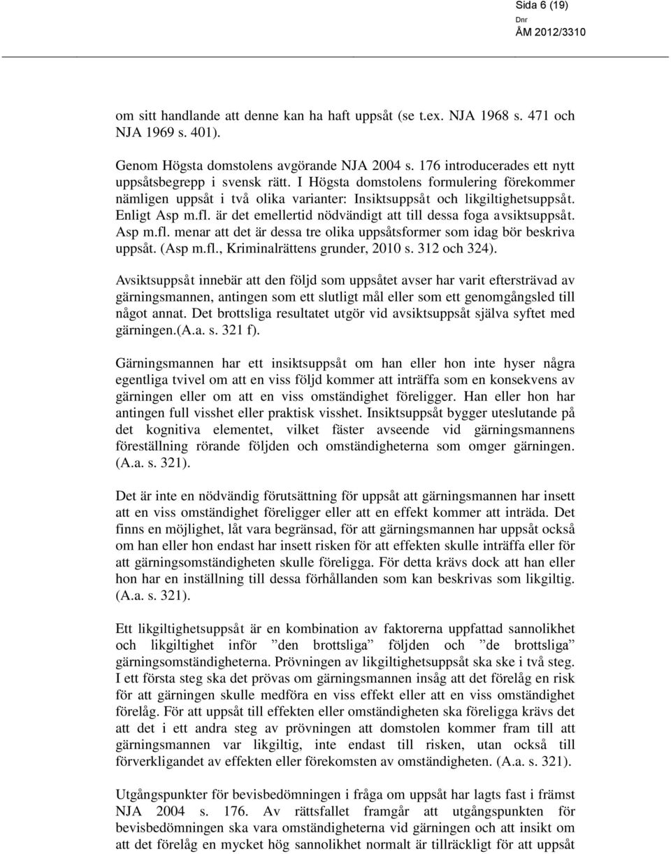 är det emellertid nödvändigt att till dessa foga avsiktsuppsåt. Asp m.fl. menar att det är dessa tre olika uppsåtsformer som idag bör beskriva uppsåt. (Asp m.fl., Kriminalrättens grunder, 2010 s.