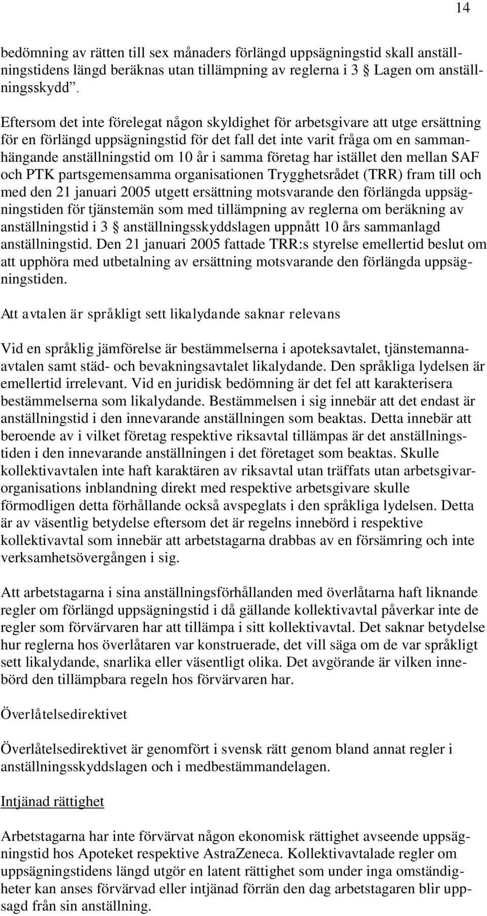 samma företag har istället den mellan SAF och PTK partsgemensamma organisationen Trygghetsrådet (TRR) fram till och med den 21 januari 2005 utgett ersättning motsvarande den förlängda