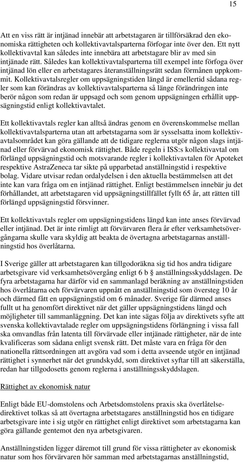 Således kan kollektivavtalsparterna till exempel inte förfoga över intjänad lön eller en arbetstagares återanställningsrätt sedan förmånen uppkommit.