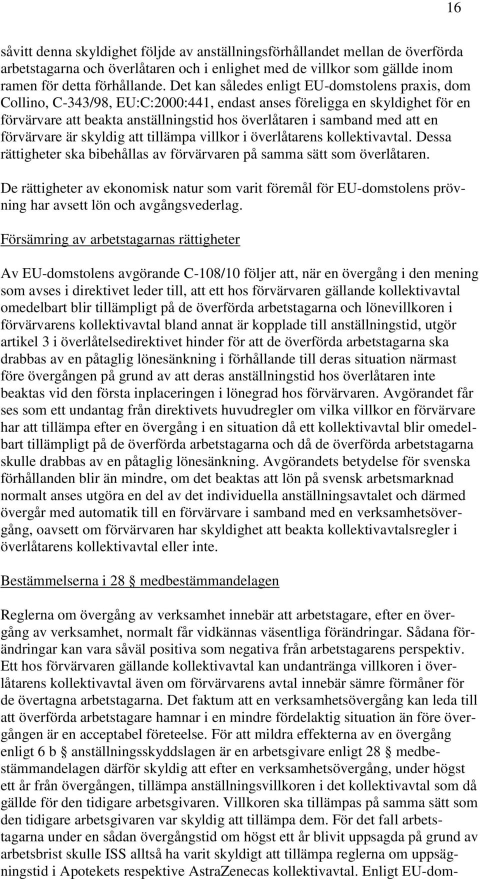 en förvärvare är skyldig att tillämpa villkor i överlåtarens kollektivavtal. Dessa rättigheter ska bibehållas av förvärvaren på samma sätt som överlåtaren.