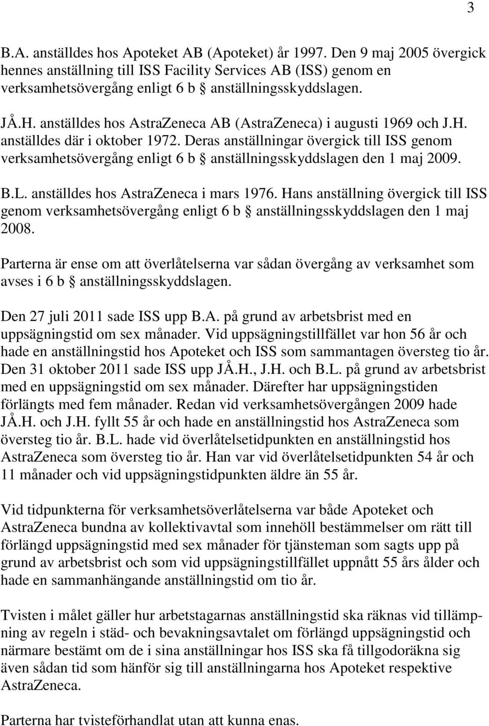 Deras anställningar övergick till ISS genom verksamhetsövergång enligt 6 b anställningsskyddslagen den 1 maj 2009. B.L. anställdes hos AstraZeneca i mars 1976.