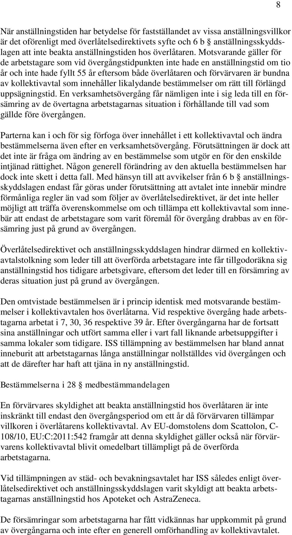 Motsvarande gäller för de arbetstagare som vid övergångstidpunkten inte hade en anställningstid om tio år och inte hade fyllt 55 år eftersom både överlåtaren och förvärvaren är bundna av