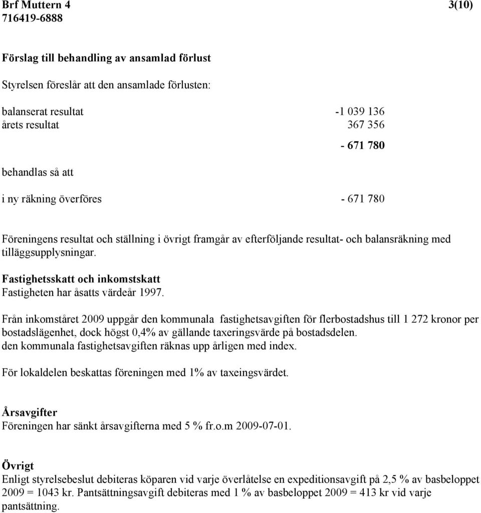 Fastighetsskatt och inkomstskatt Fastigheten har åsatts värdeår 1997.