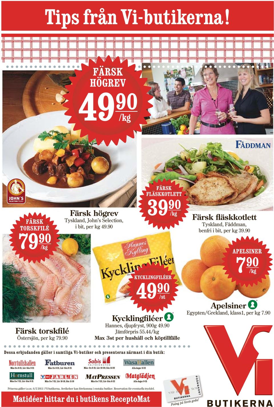 44/kg Max 3st per hushåll och köptillfälle Färsk fläskkotlett Tyskland, Fåddman, benfri i bit, per kg 39.90 APELSINER 7 90 /kg Apelsiner Egypten/Grekland, klass1, per kg 7.