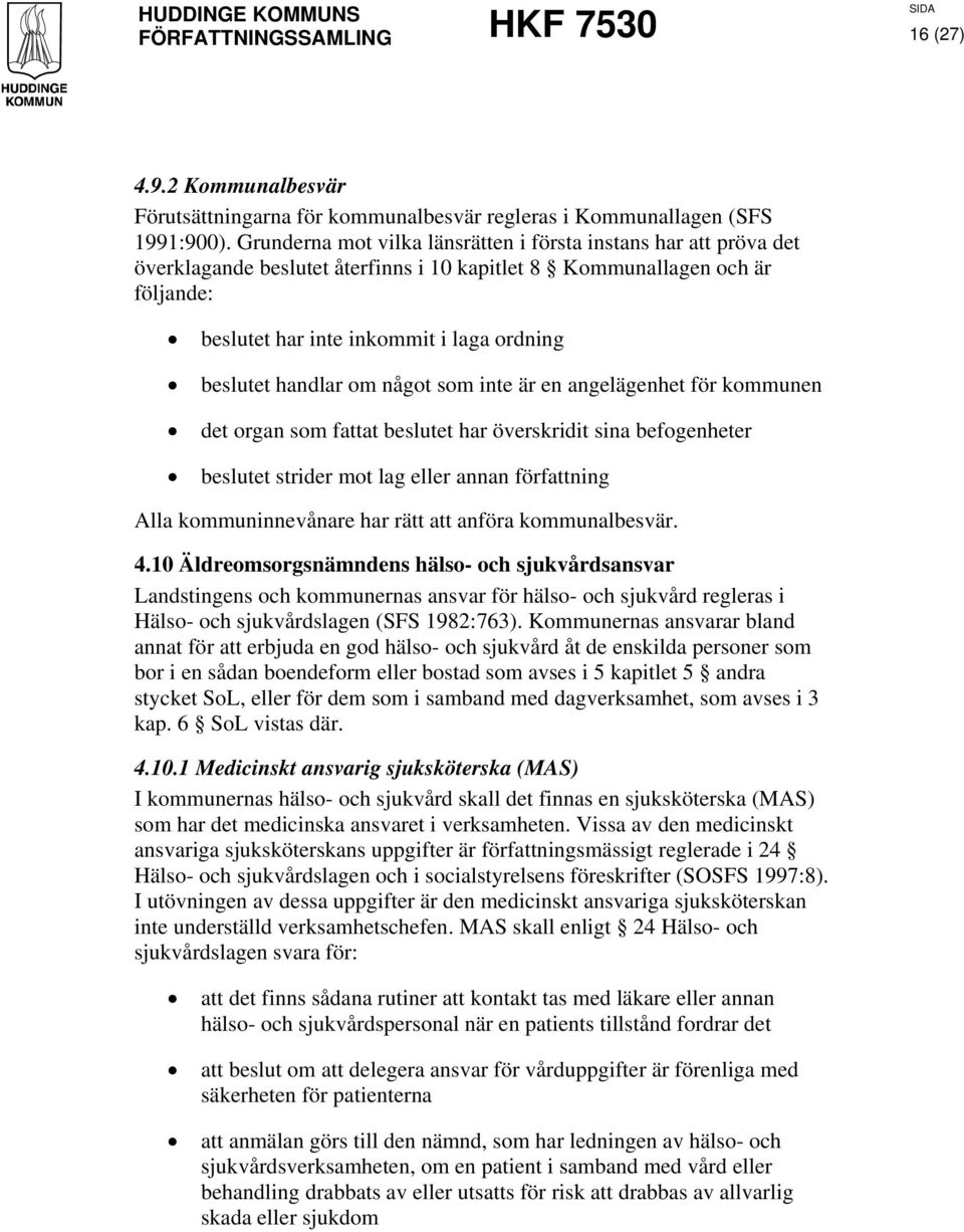 handlar om något som inte är en angelägenhet för kommunen det organ som fattat beslutet har överskridit sina befogenheter beslutet strider mot lag eller annan författning Alla kommuninnevånare har