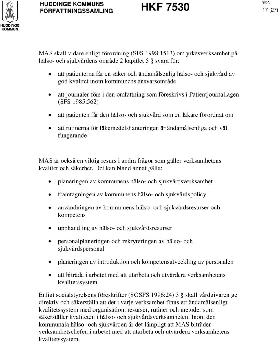 förordnat om att rutinerna för läkemedelshanteringen är ändamålsenliga och väl fungerande MAS är också en viktig resurs i andra frågor som gäller verksamhetens kvalitet och säkerhet.