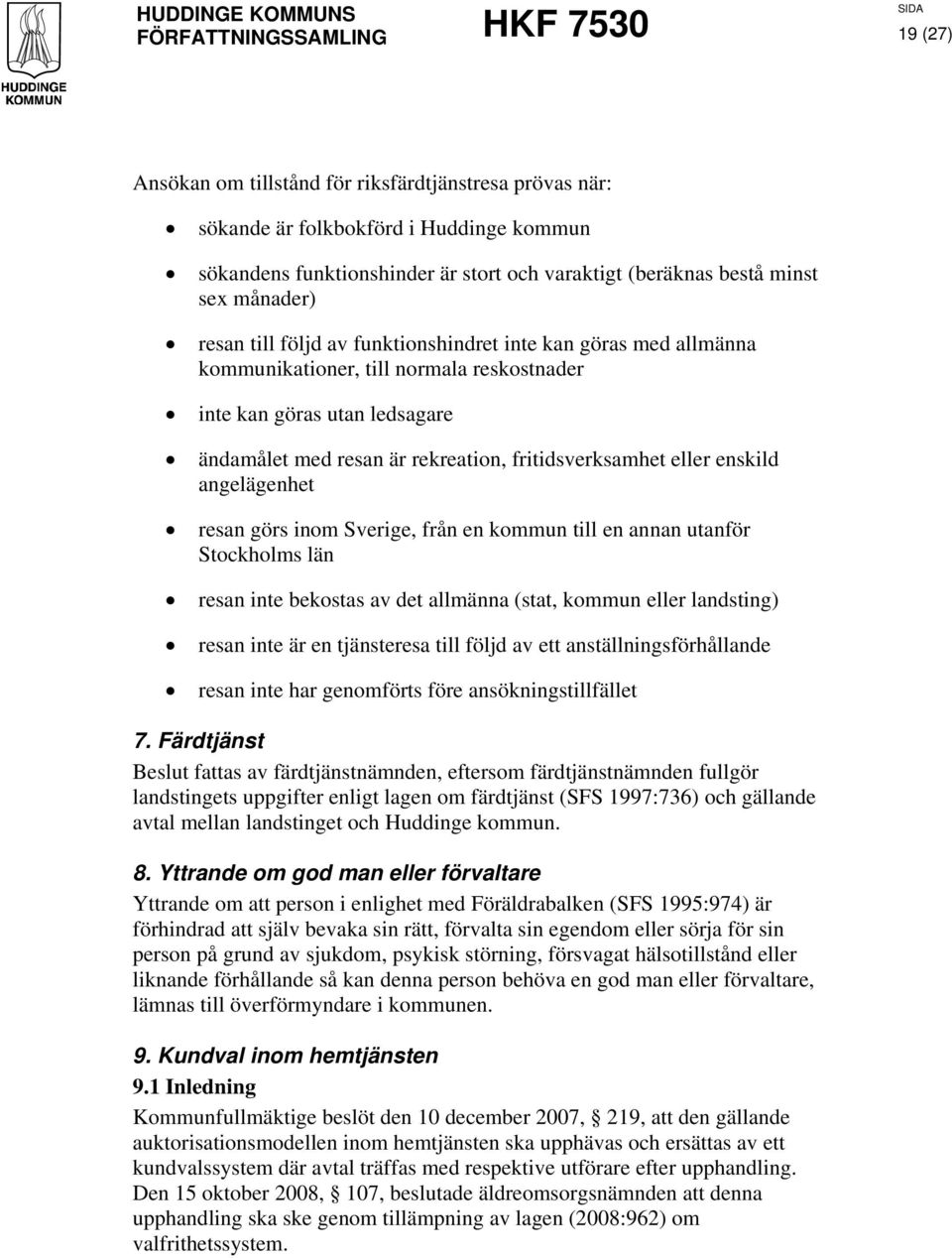 angelägenhet resan görs inom Sverige, från en kommun till en annan utanför Stockholms län resan inte bekostas av det allmänna (stat, kommun eller landsting) resan inte är en tjänsteresa till följd av