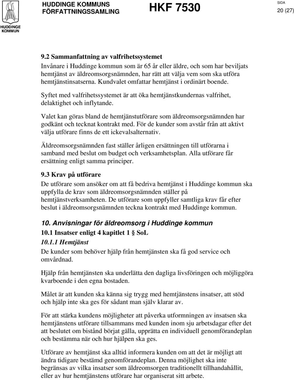 hemtjänstinsatserna. Kundvalet omfattar hemtjänst i ordinärt boende. Syftet med valfrihetssystemet är att öka hemtjänstkundernas valfrihet, delaktighet och inflytande.