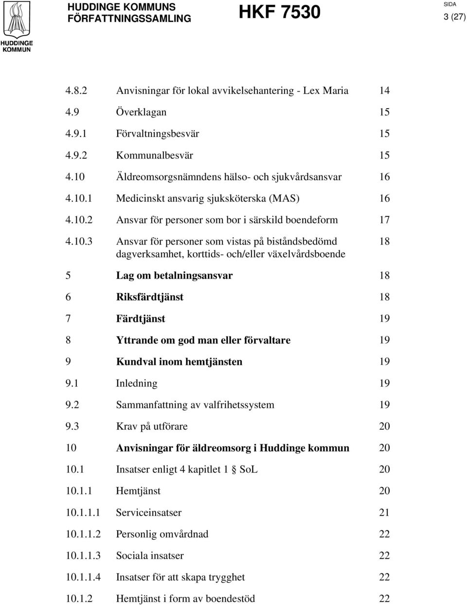 Riksfärdtjänst 18 7 Färdtjänst 19 8 Yttrande om god man eller förvaltare 19 9 Kundval inom hemtjänsten 19 9.1 Inledning 19 9.2 Sammanfattning av valfrihetssystem 19 9.