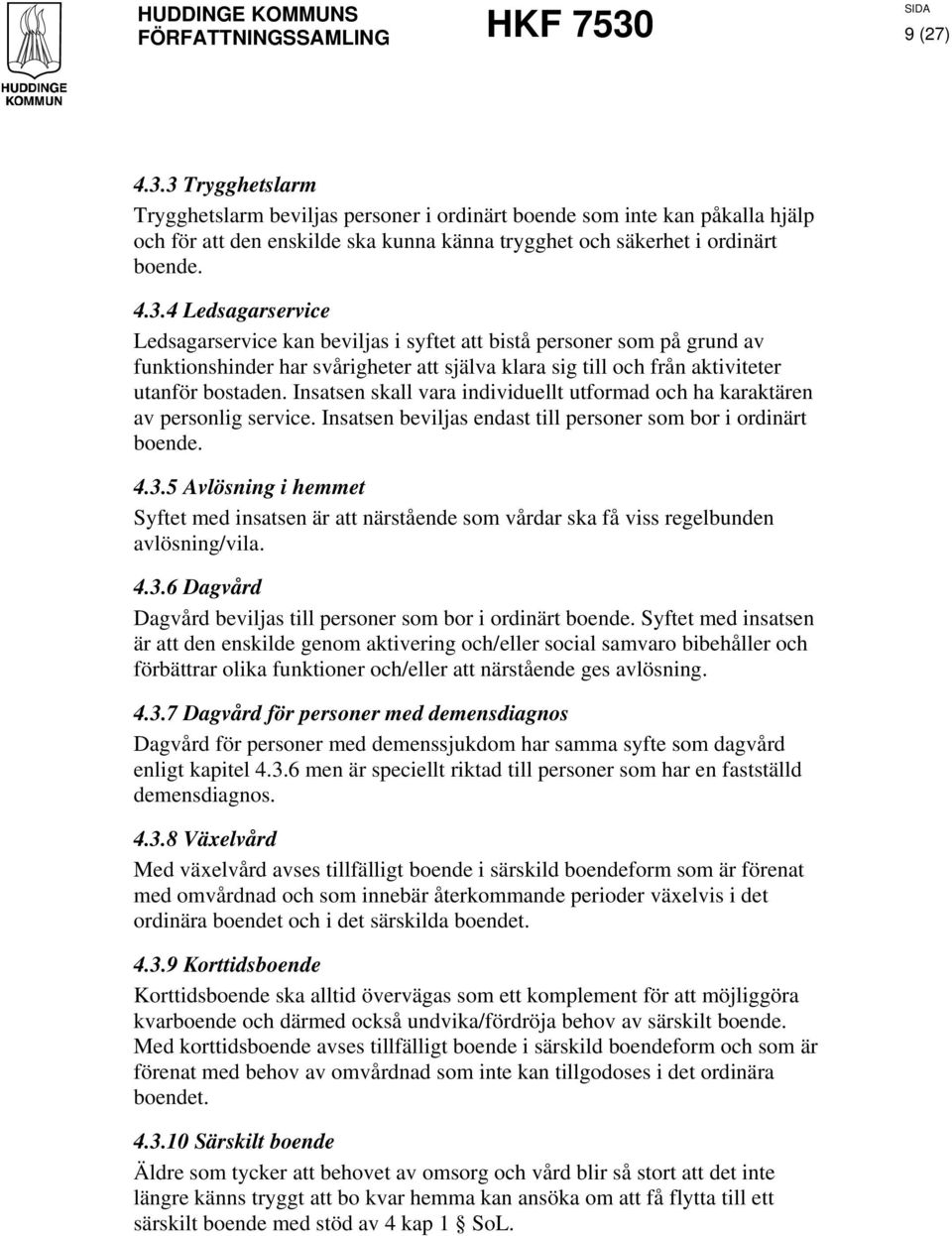 5 Avlösning i hemmet Syftet med insatsen är att närstående som vårdar ska få viss regelbunden avlösning/vila. 4.3.6 Dagvård Dagvård beviljas till personer som bor i ordinärt boende.