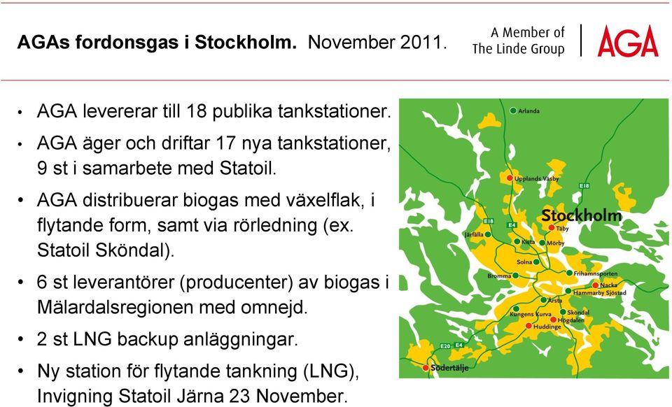 AGA distribuerar biogas med växelflak, i flytande form, samt via rörledning (ex. Statoil Sköndal).