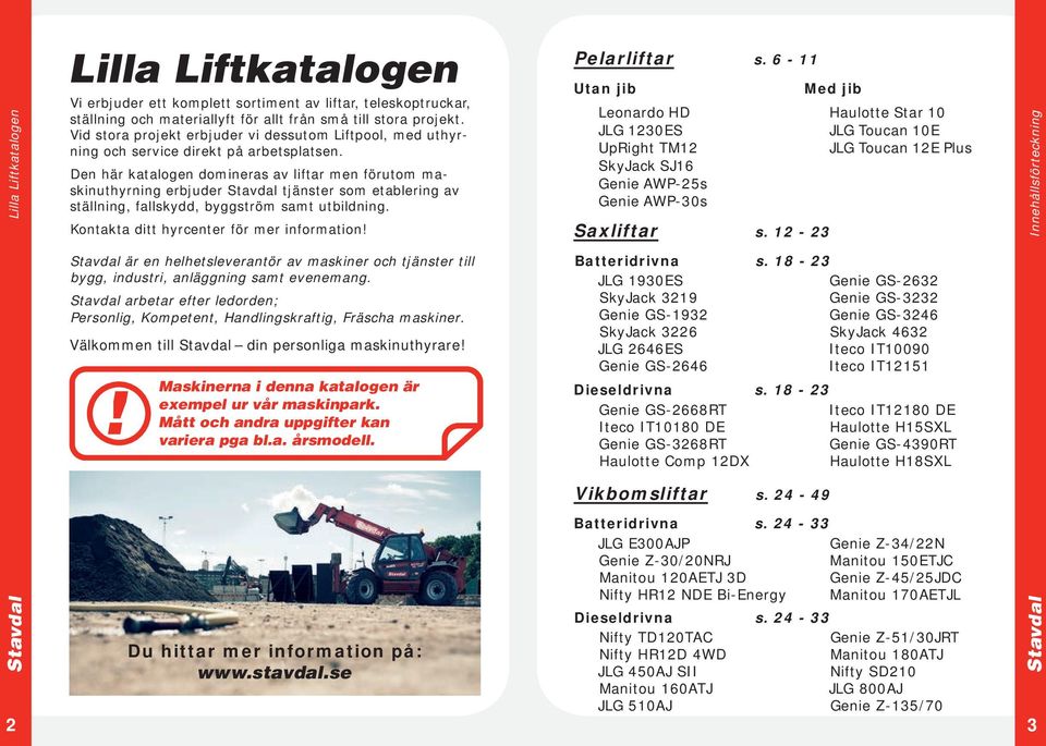 Den här katalogen domineras av liftar men förutom maskinuthyrning erbjuder tjänster som etablering av ställning, fallskydd, byggström samt utbildning. Kontakta ditt hyrcenter för mer information!