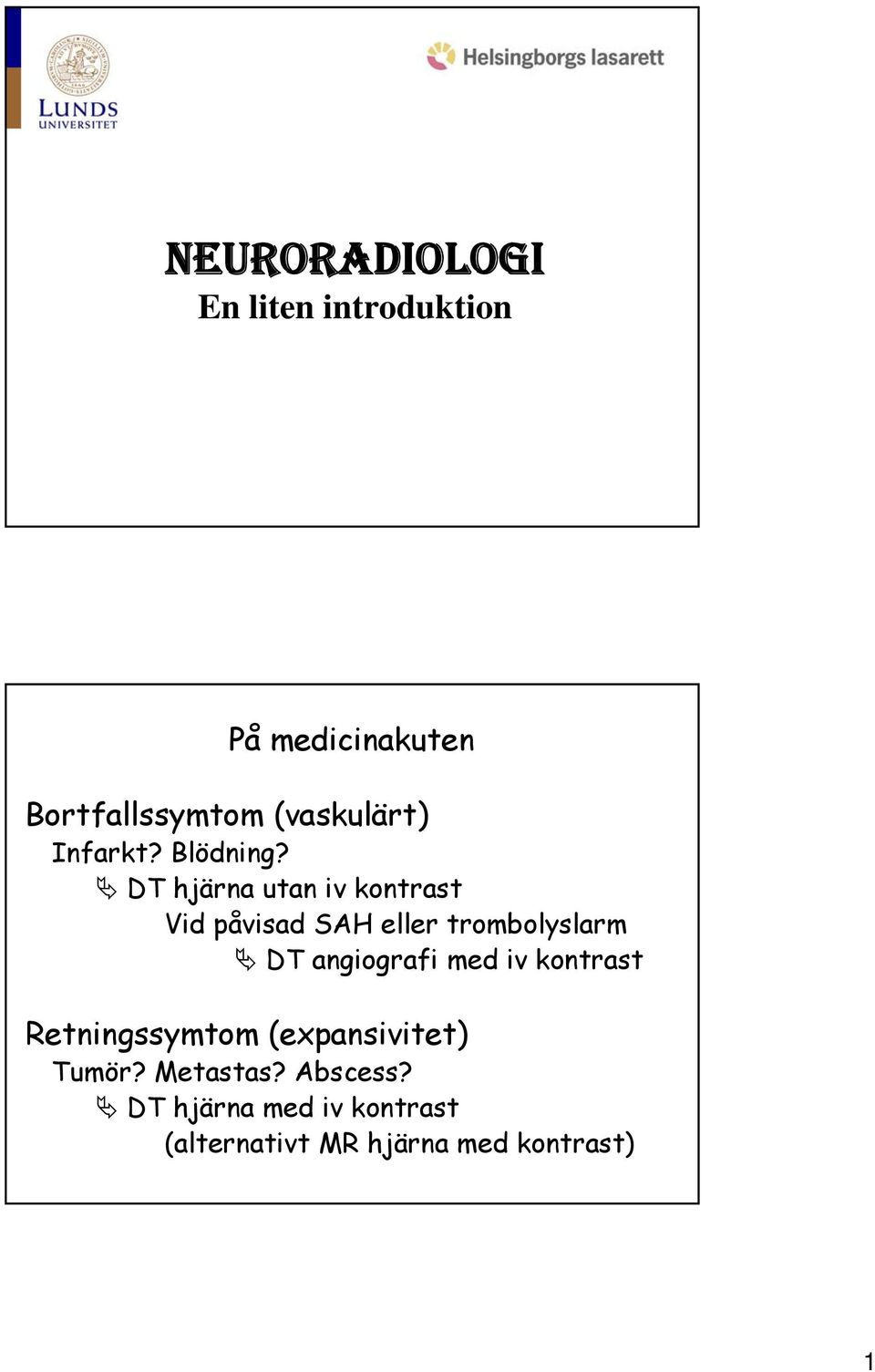 DT hjärna utan iv kontrast Vid påvisad SAH eller trombolyslarm DT angiografi