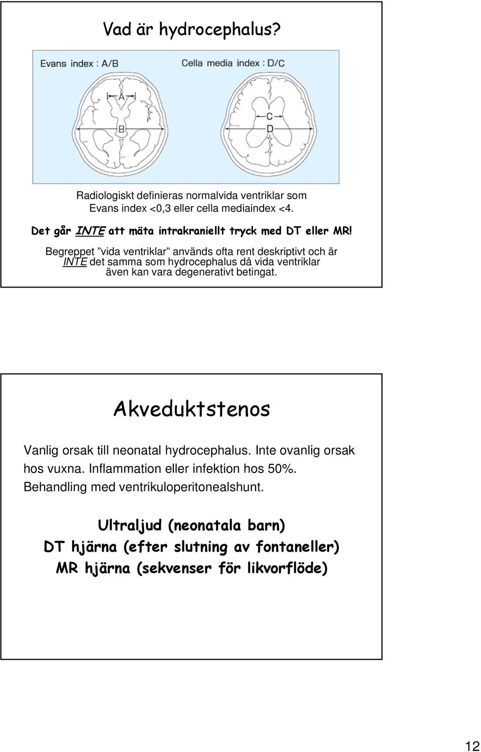 Begreppet vida ventriklar används ofta rent deskriptivt och är INTE det samma som hydrocephalus då vida ventriklar även kan vara degenerativt betingat.