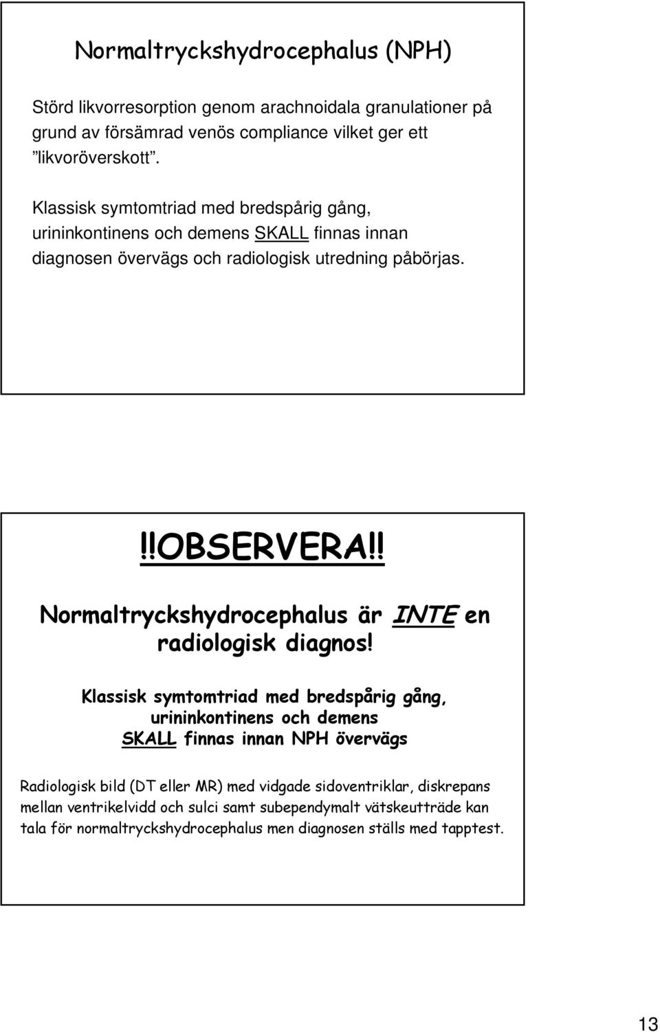 ! Normaltryckshydrocephalus är INTE en radiologisk diagnos!