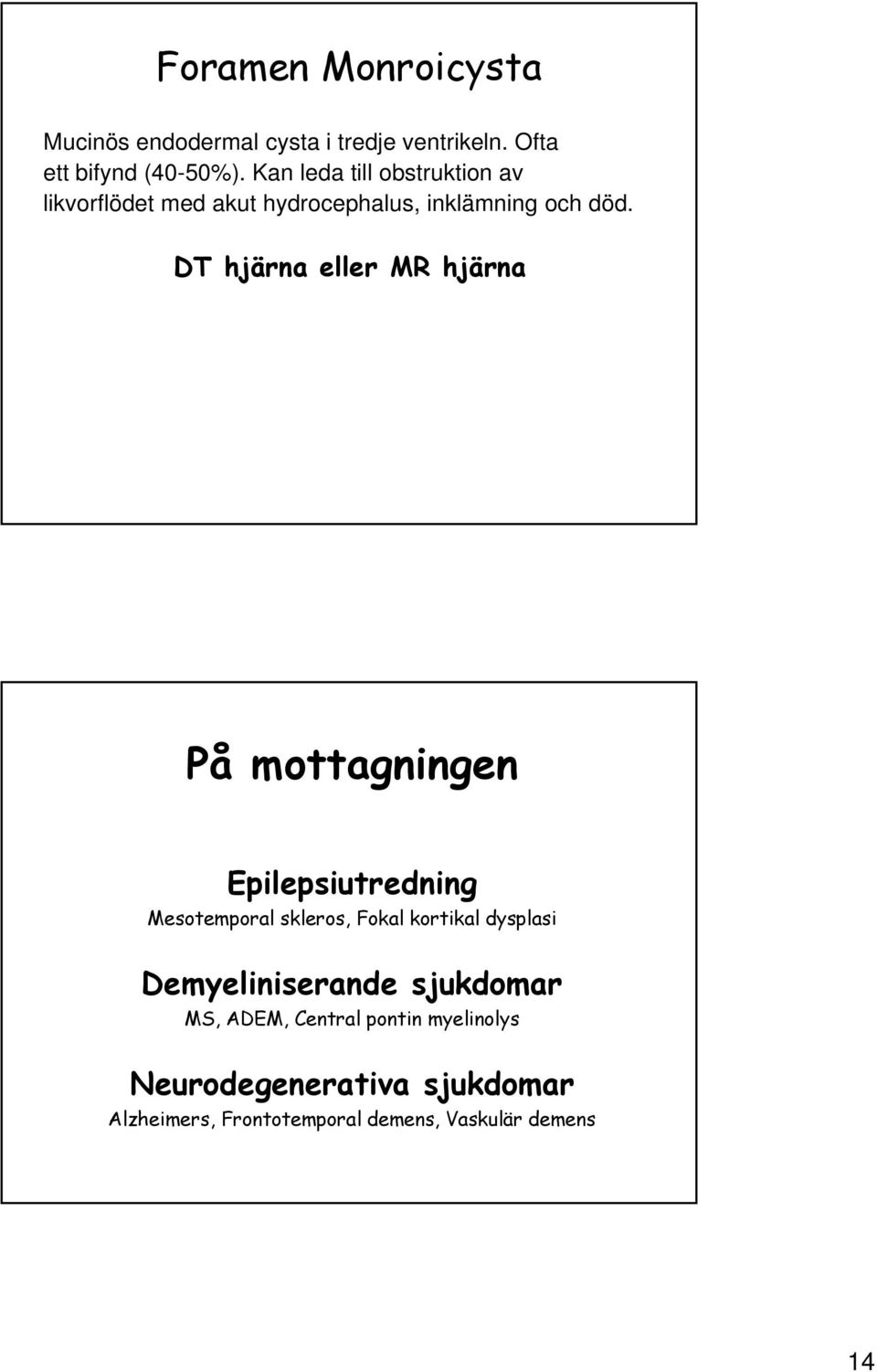 DT hjärna eller MR hjärna På mottagningen Epilepsiutredning Mesotemporal skleros, Fokal kortikal dysplasi