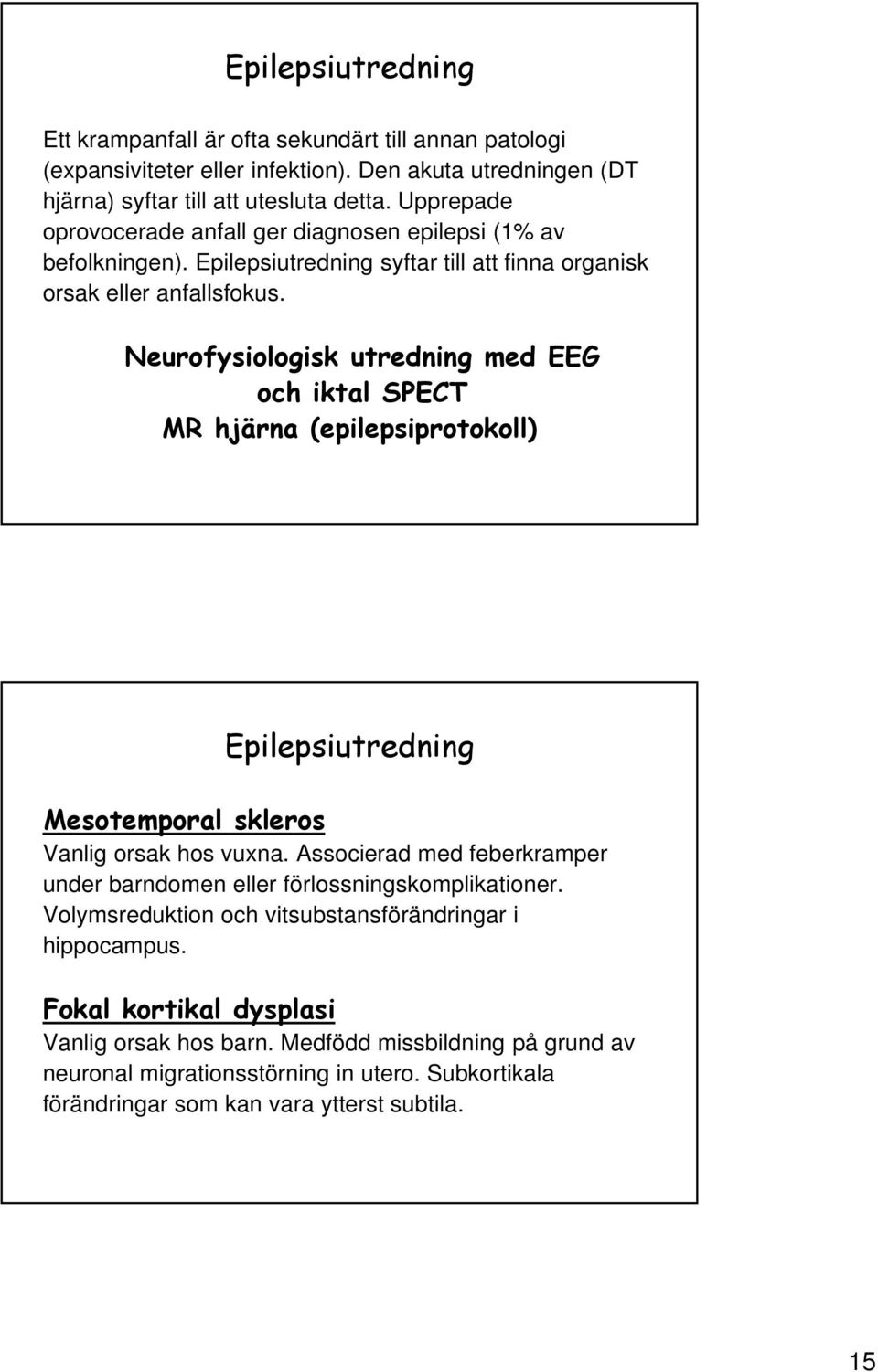 Neurofysiologisk utredning med EEG och iktal SPECT MR hjärna (epilepsiprotokoll) Epilepsiutredning Mesotemporal skleros Vanlig orsak hos vuxna.