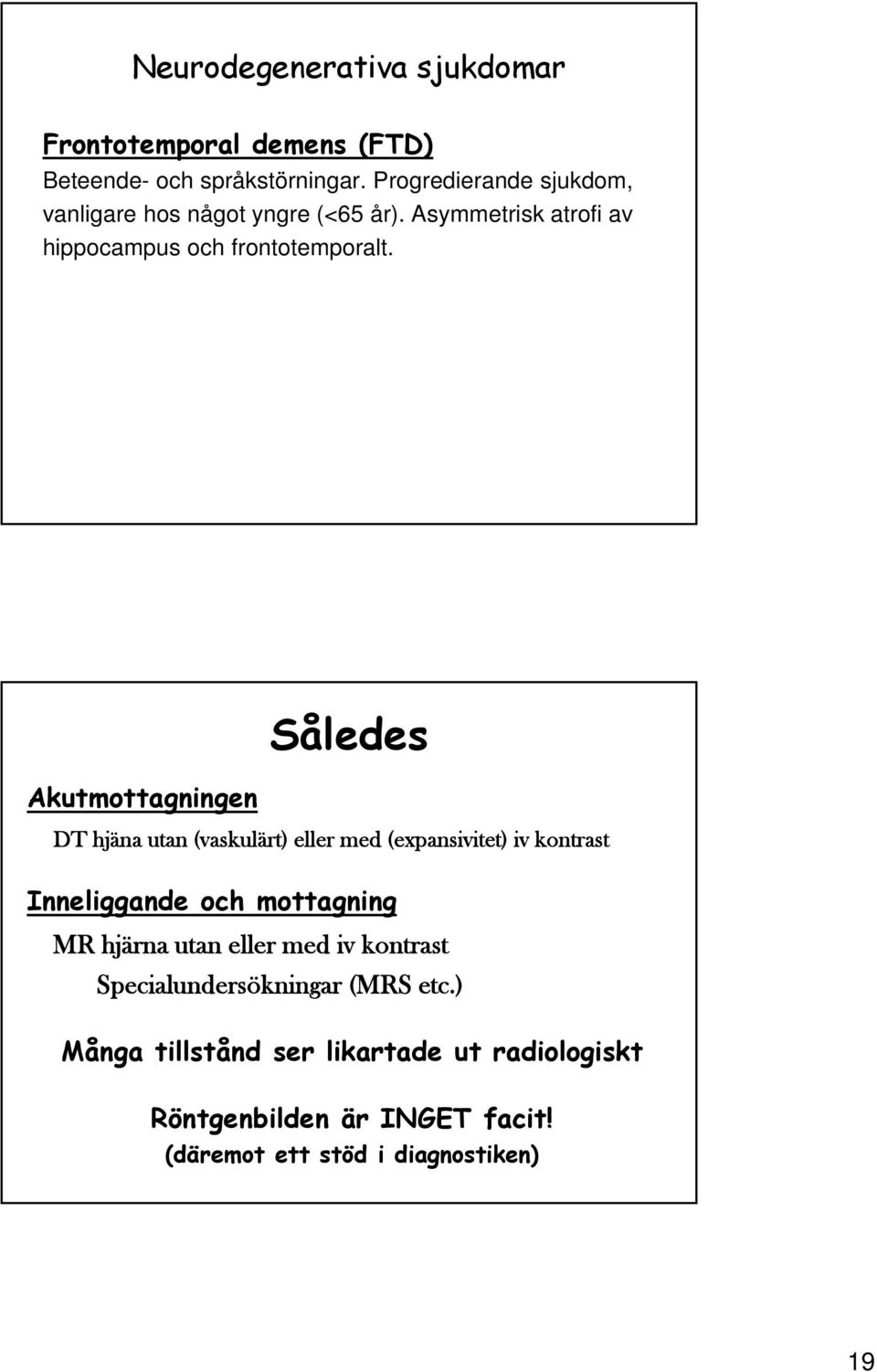 Således Akutmottagningen DT hjäna utan (vaskulärt) eller med (expansivitet) iv kontrast Inneliggande och mottagning MR