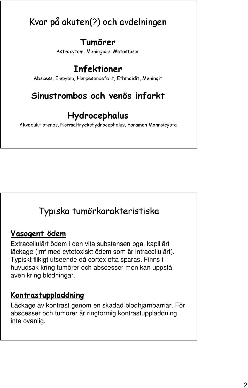 Akvedukt stenos, Normaltryckshydrocephalus, Foramen Monroicysta Typiska tumörkarakteristiska Vasogent ödem Extracellulärt ödem i den vita substansen pga.