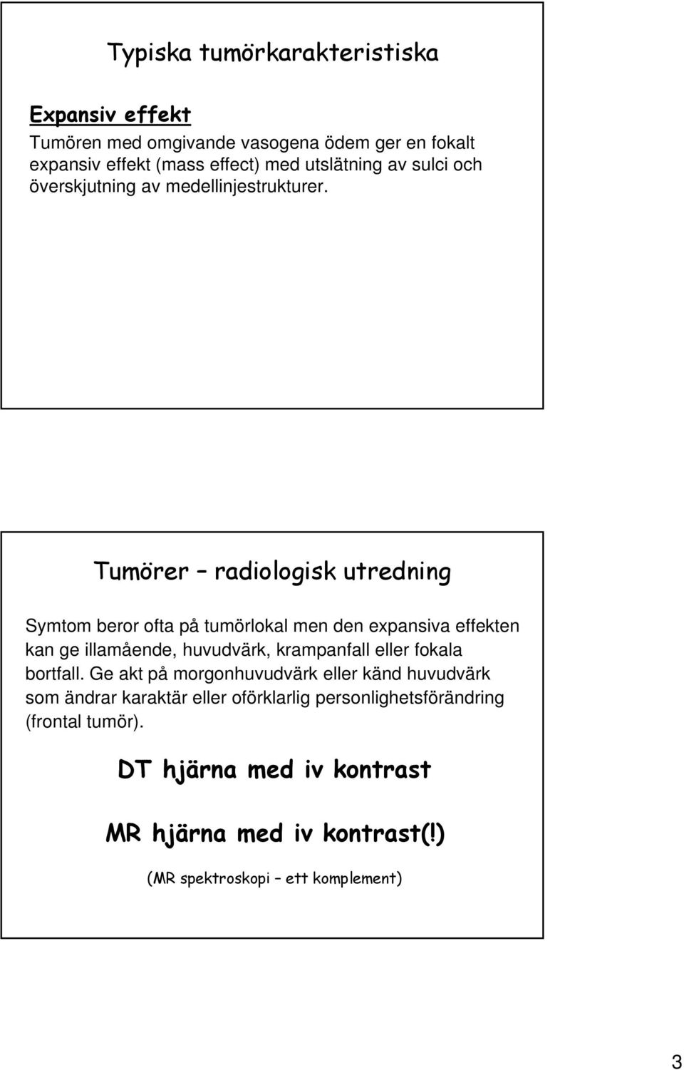 Tumörer radiologisk utredning Symtom beror ofta på tumörlokal men den expansiva effekten kan ge illamående, huvudvärk, krampanfall eller