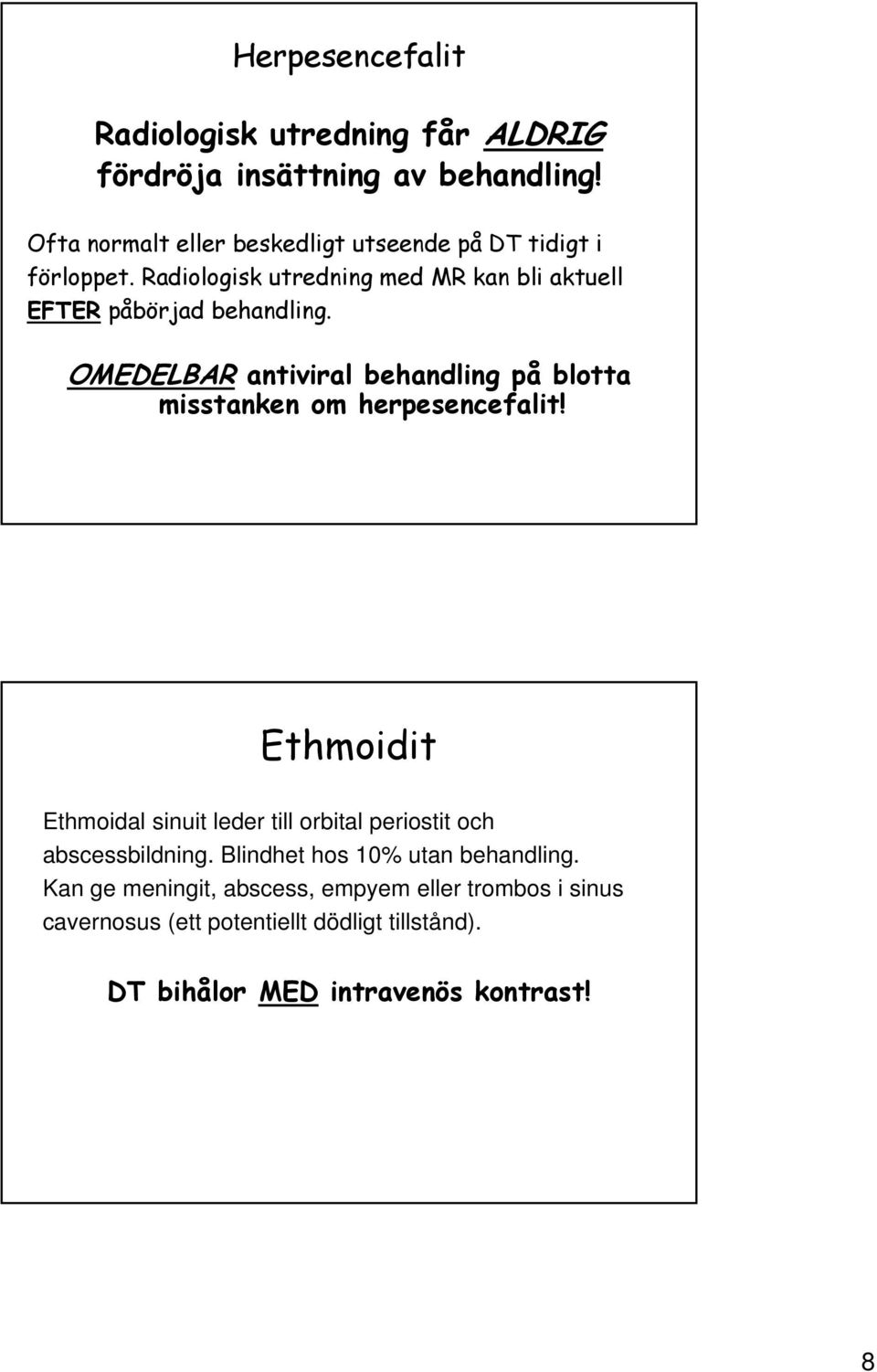 OMEDELBAR antiviral behandling på blotta misstanken om herpesencefalit!