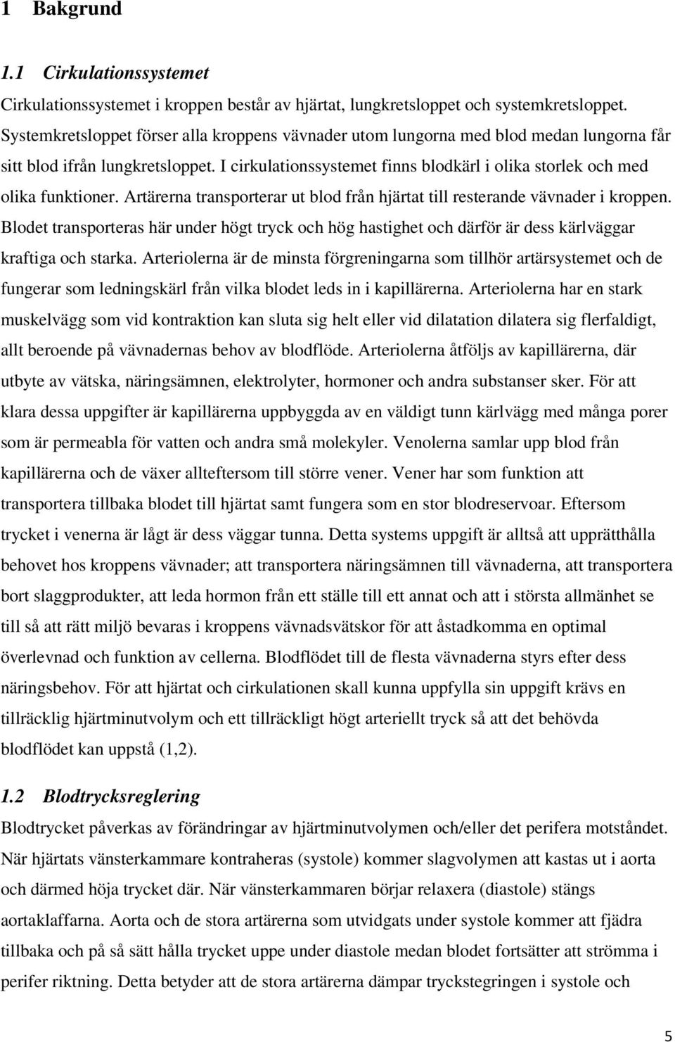 I cirkulationssystemet finns blodkärl i olika storlek och med olika funktioner. Artärerna transporterar ut blod från hjärtat till resterande vävnader i kroppen.