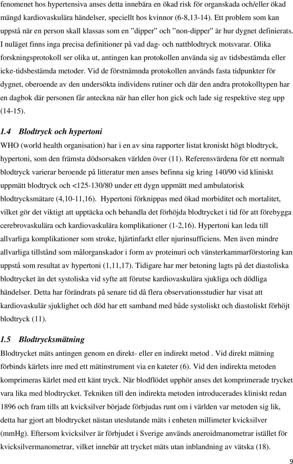 Olika forskningsprotokoll ser olika ut, antingen kan protokollen använda sig av tidsbestämda eller icke-tidsbestämda metoder.