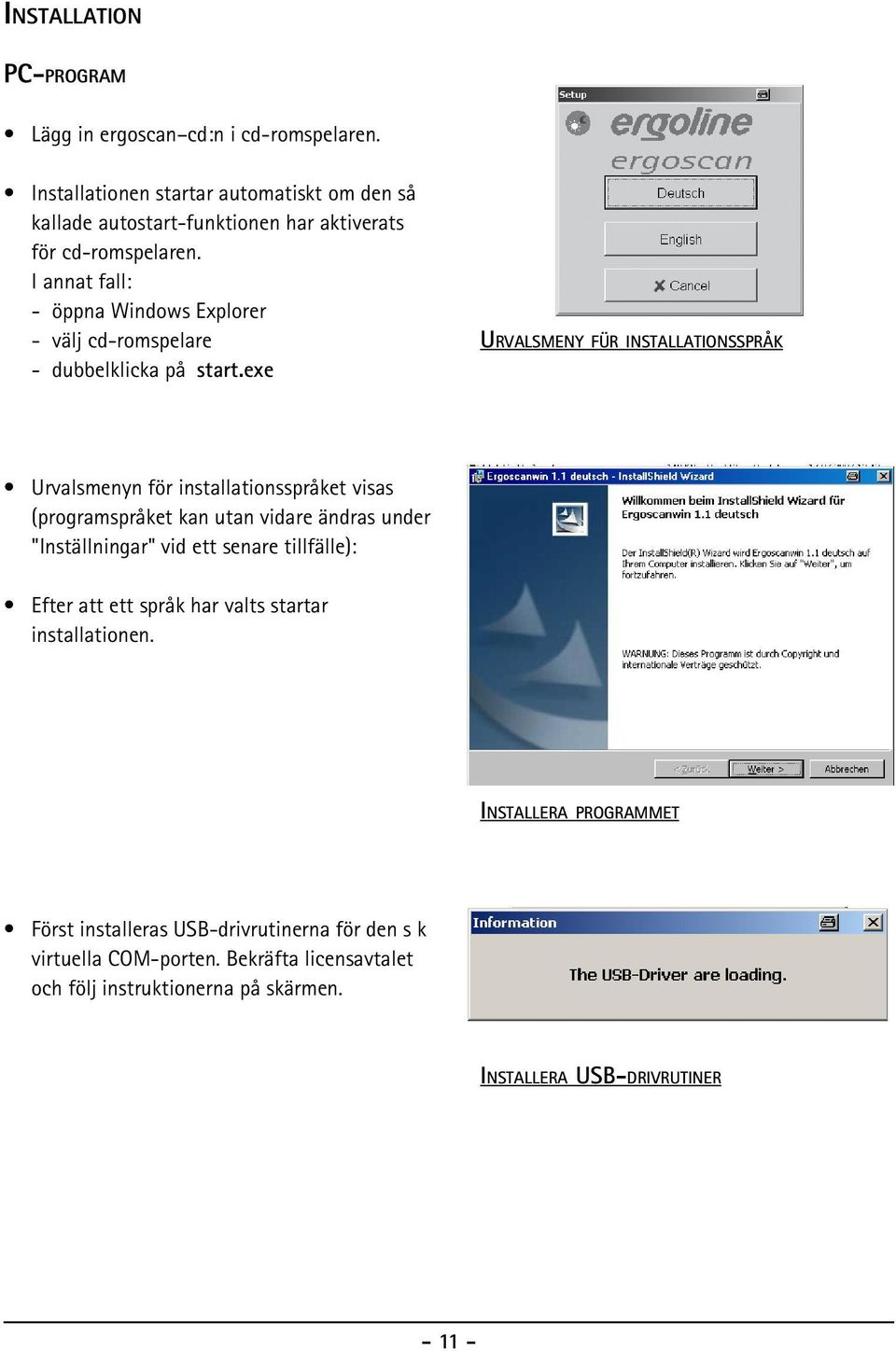 I annat fall: - öppna Windows Explorer - välj cd-romspelare - dubbelklicka på start.