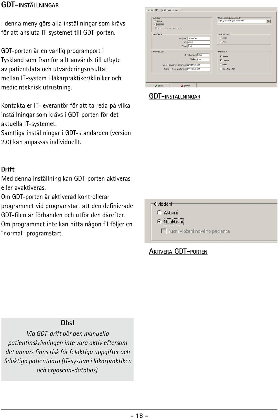 Kontakta er IT-leverantör för att ta reda på vilka inställningar som krävs i GDT-porten för det aktuella IT-systemet. Samtliga inställningar i GDT-standarden (version 2.0) kan anpassas individuellt.