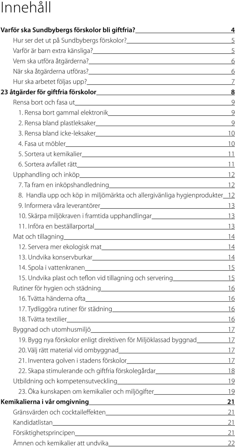 Fasa ut möbler 10 5. Sortera ut kemikalier 11 6. Sortera avfallet rätt 11 Upphandling och inköp 12 7. Ta fram en inköpshandledning 12 8.