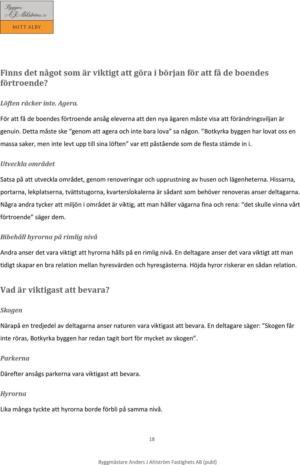 Botkyrka byggen har lovat oss en massa saker, men inte levt upp till sina löften var ett påstående som de flesta stämde in i.