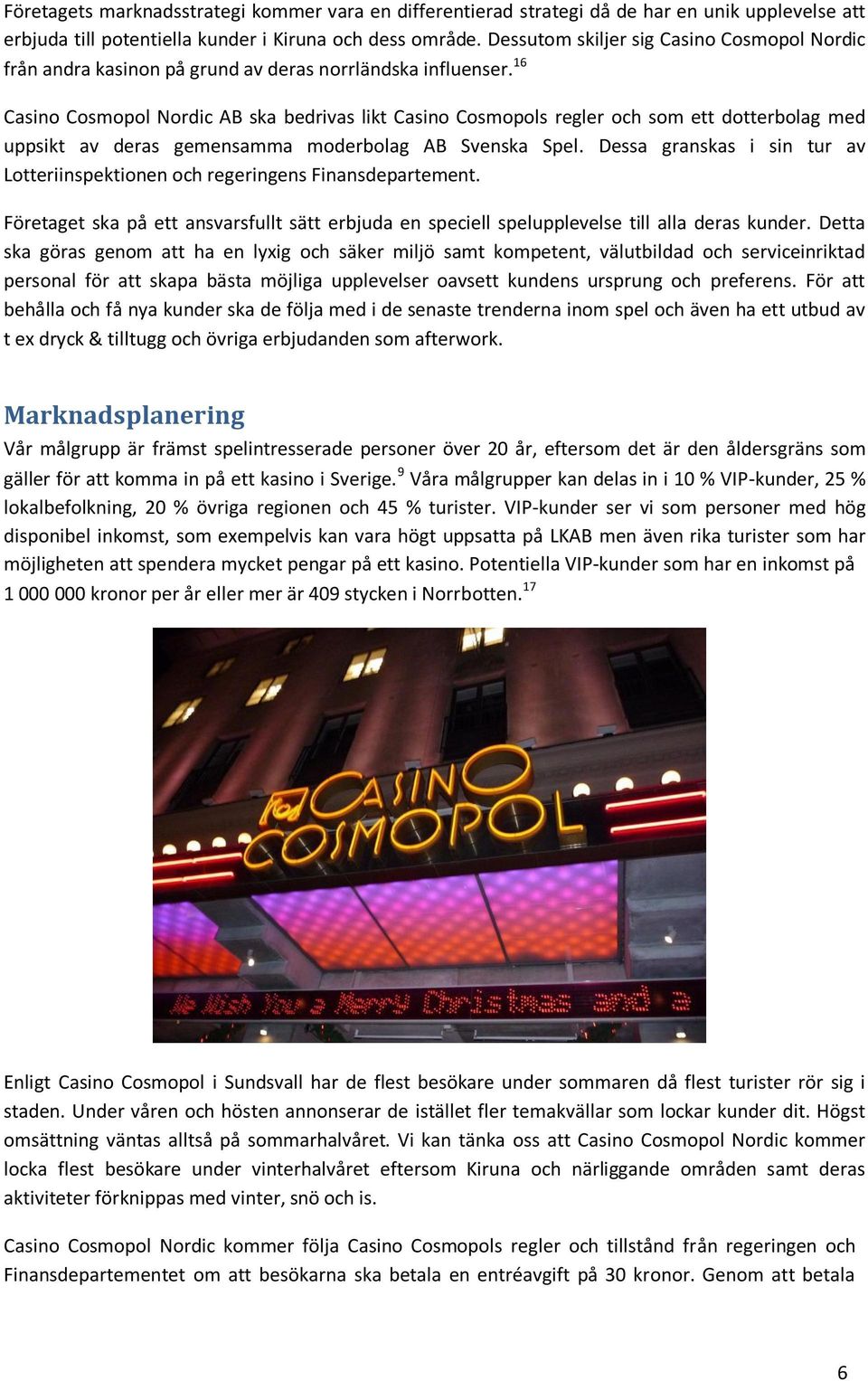 16 Casino Cosmopol Nordic AB ska bedrivas likt Casino Cosmopols regler och som ett dotterbolag med uppsikt av deras gemensamma moderbolag AB Svenska Spel.