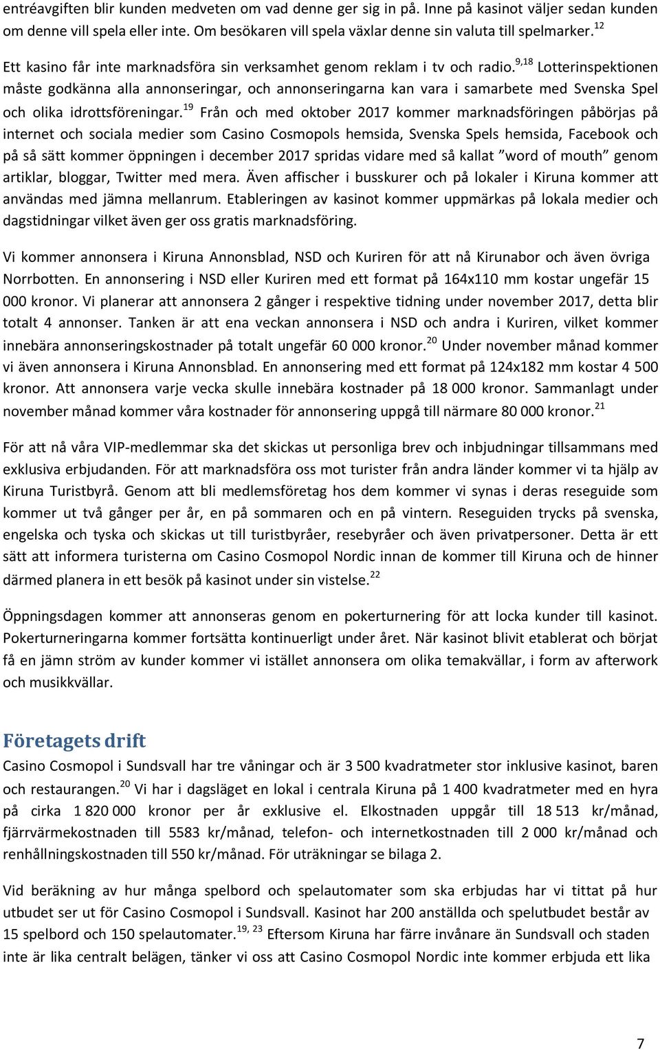 9,18 Lotterinspektionen måste godkänna alla annonseringar, och annonseringarna kan vara i samarbete med Svenska Spel och olika idrottsföreningar.