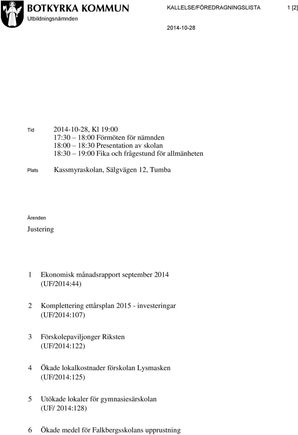 månadsrapport september 2014 (UF/2014:44) 2 Komplettering ettårsplan 2015 - investeringar (UF/2014:107) 3 Förskolepaviljonger Riksten