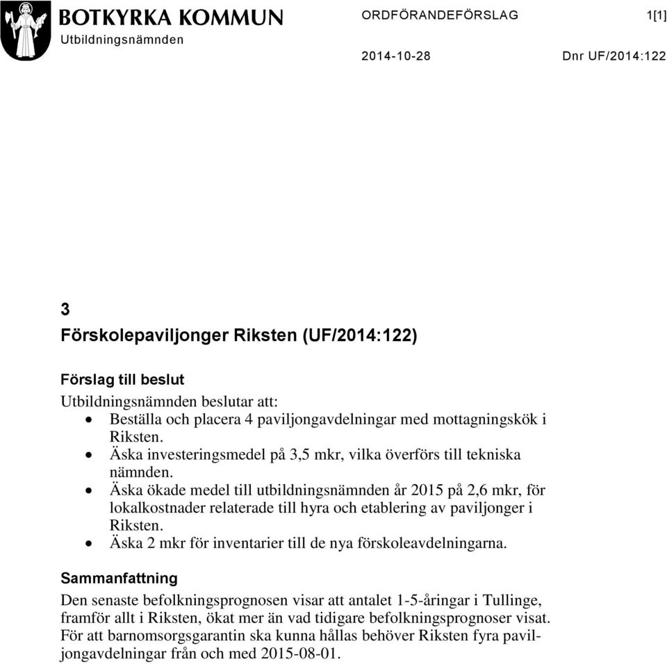 Äska ökade medel till utbildningsnämnden år 2015 på 2,6 mkr, för lokalkostnader relaterade till hyra och etablering av paviljonger i Riksten.