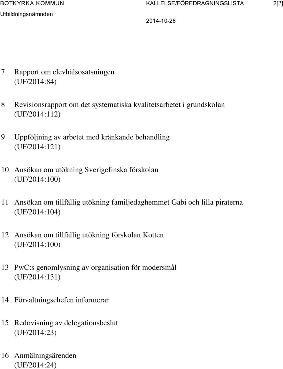 (UF/2014:100) 11 Ansökan om tillfällig utökning familjedaghemmet Gabi och lilla piraterna (UF/2014:104) 12 Ansökan om tillfällig utökning förskolan Kotten