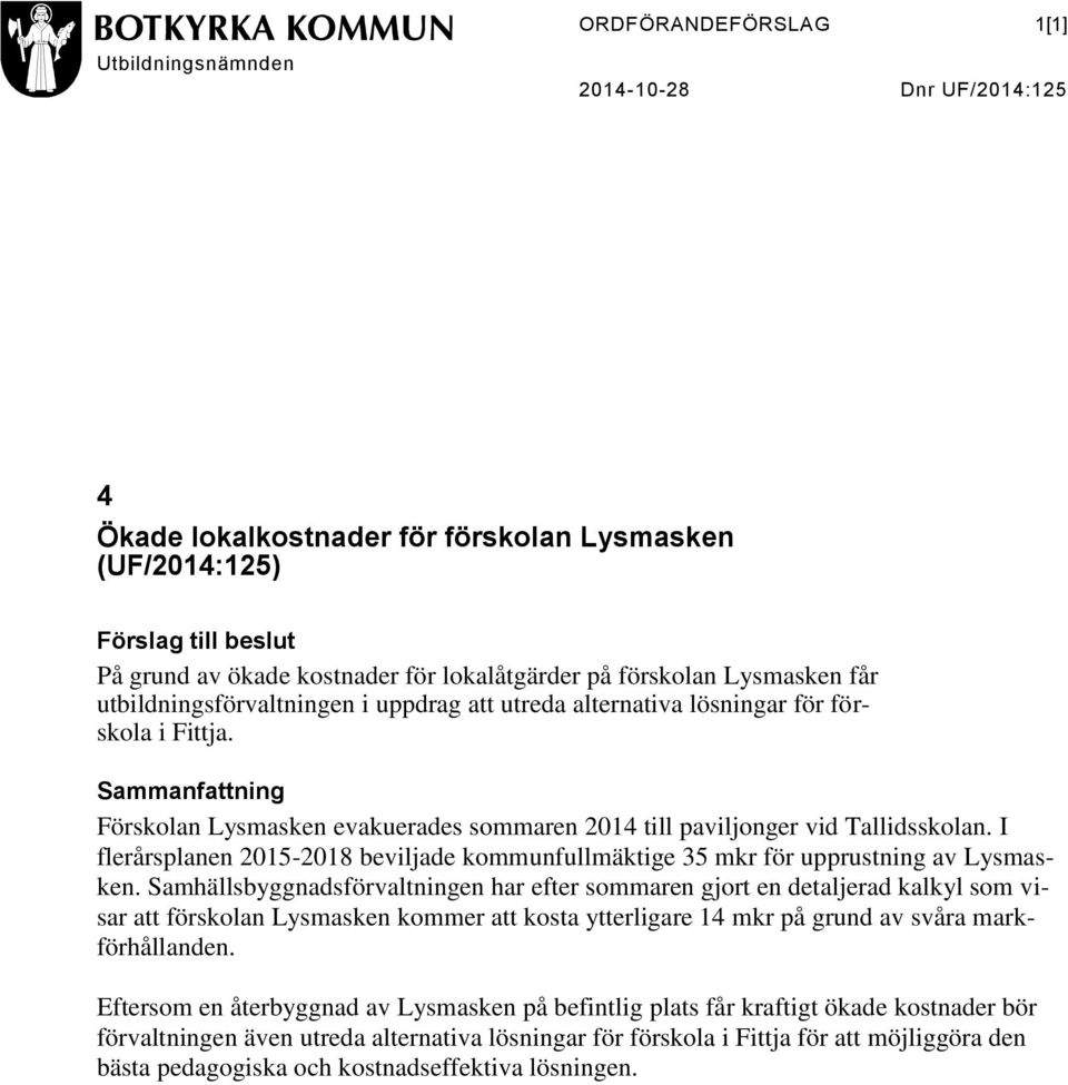 Sammanfattning Förskolan Lysmasken evakuerades sommaren 2014 till paviljonger vid Tallidsskolan. I flerårsplanen 2015-2018 beviljade kommunfullmäktige 35 mkr för upprustning av Lysmasken.