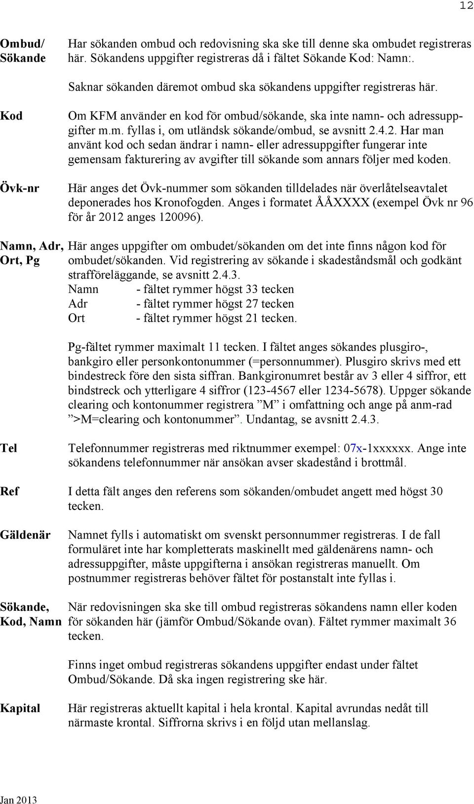 4.2. Har man använt kod och sedan ändrar i namn- eller adressuppgifter fungerar inte gemensam fakturering av avgifter till sökande som annars följer med koden.