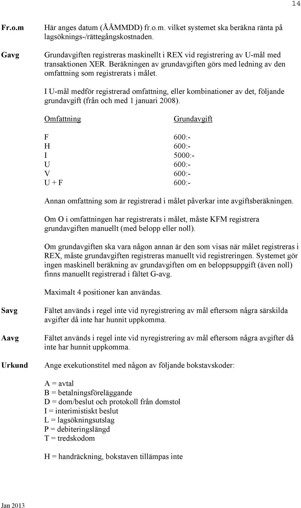 I U-mål medför registrerad omfattning, eller kombinationer av det, följande grundavgift (från och med 1 januari 2008).