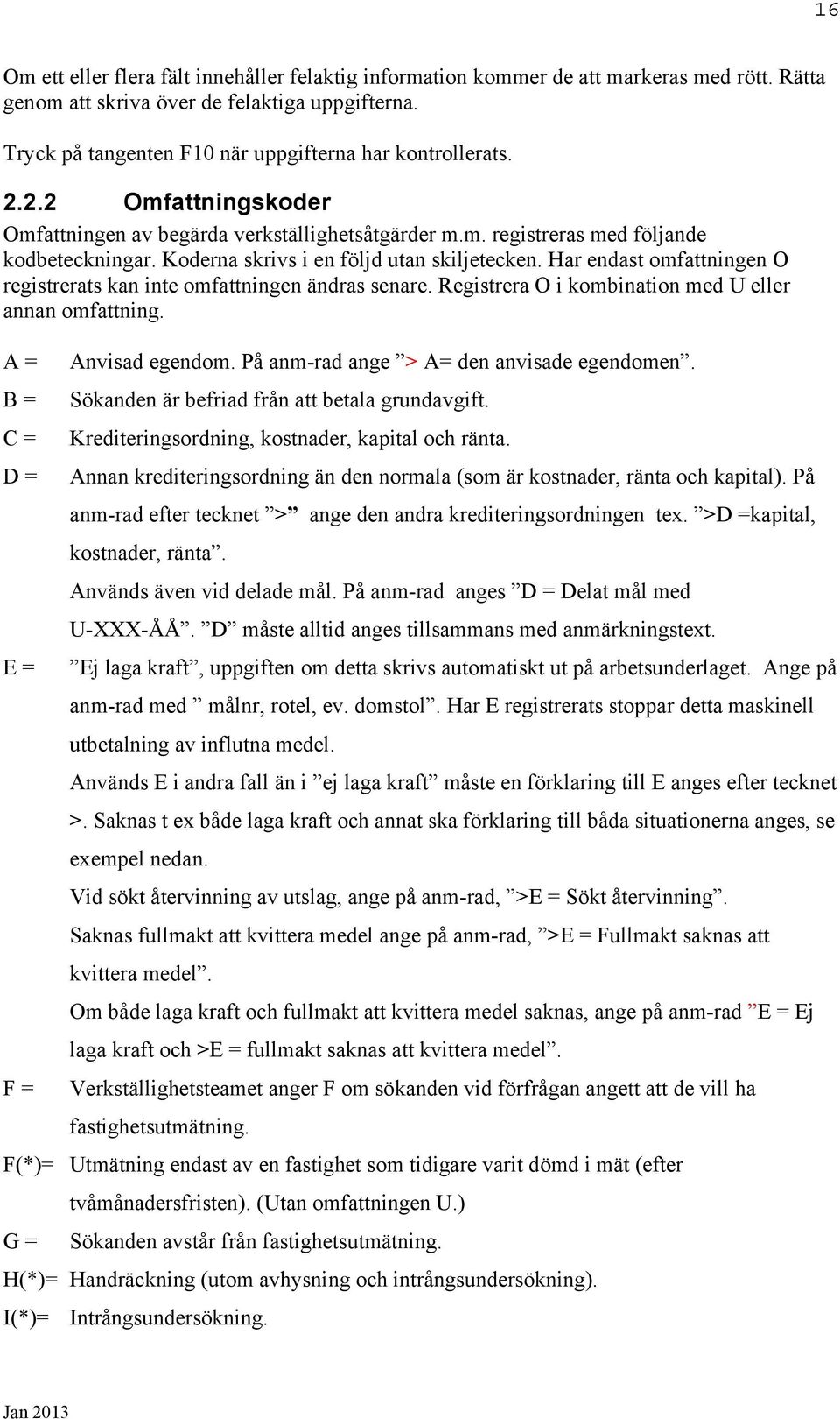 Koderna skrivs i en följd utan skiljetecken. Har endast omfattningen O registrerats kan inte omfattningen ändras senare. Registrera O i kombination med U eller annan omfattning. A = Anvisad egendom.