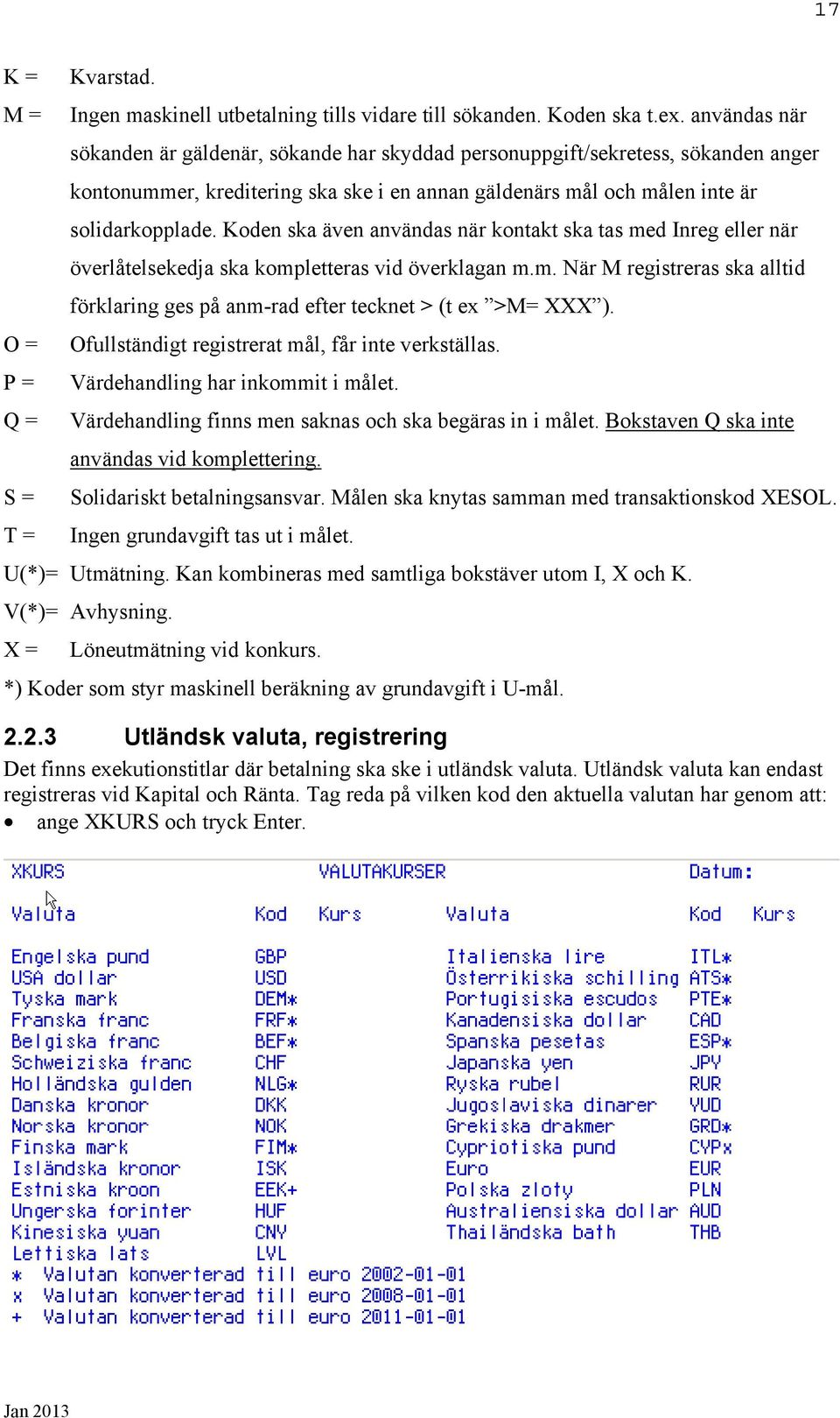 Koden ska även användas när kontakt ska tas med Inreg eller när överlåtelsekedja ska kompletteras vid överklagan m.m. När M registreras ska alltid förklaring ges på anm-rad efter tecknet > (t ex >M= XXX ).