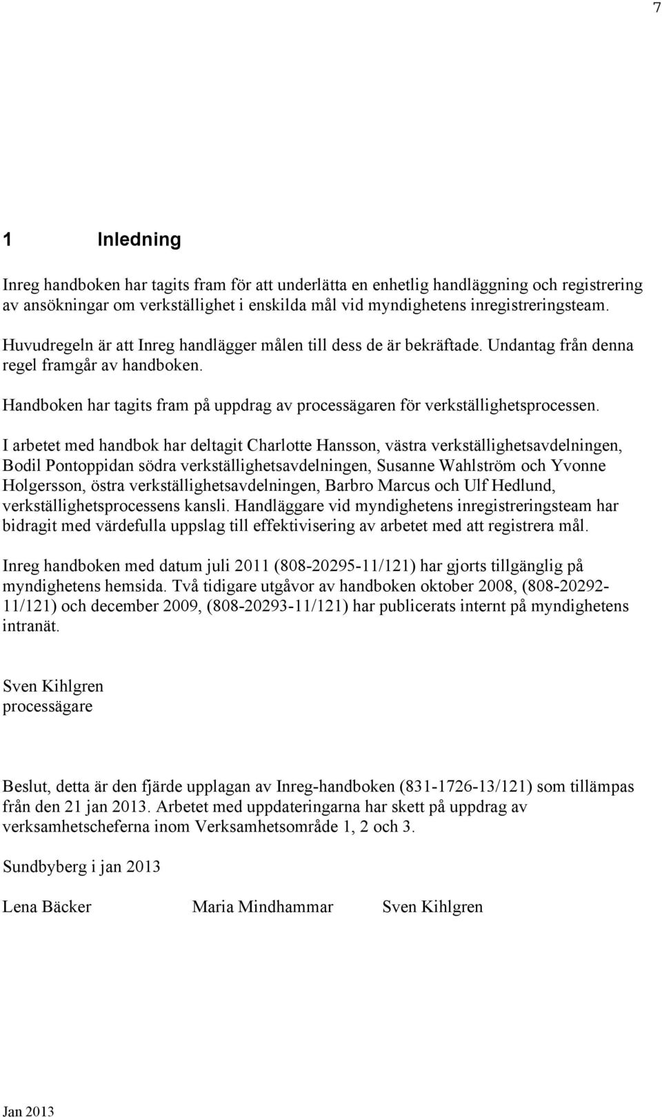 Handboken har tagits fram på uppdrag av processägaren för verkställighetsprocessen.