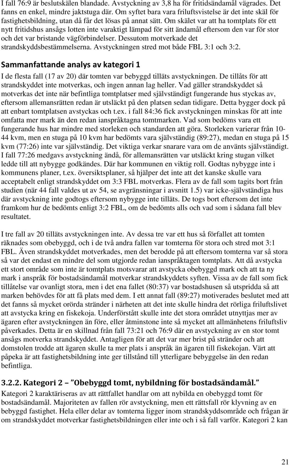 Om skälet var att ha tomtplats för ett nytt fritidshus ansågs lotten inte varaktigt lämpad för sitt ändamål eftersom den var för stor och det var bristande vägförbindelser.