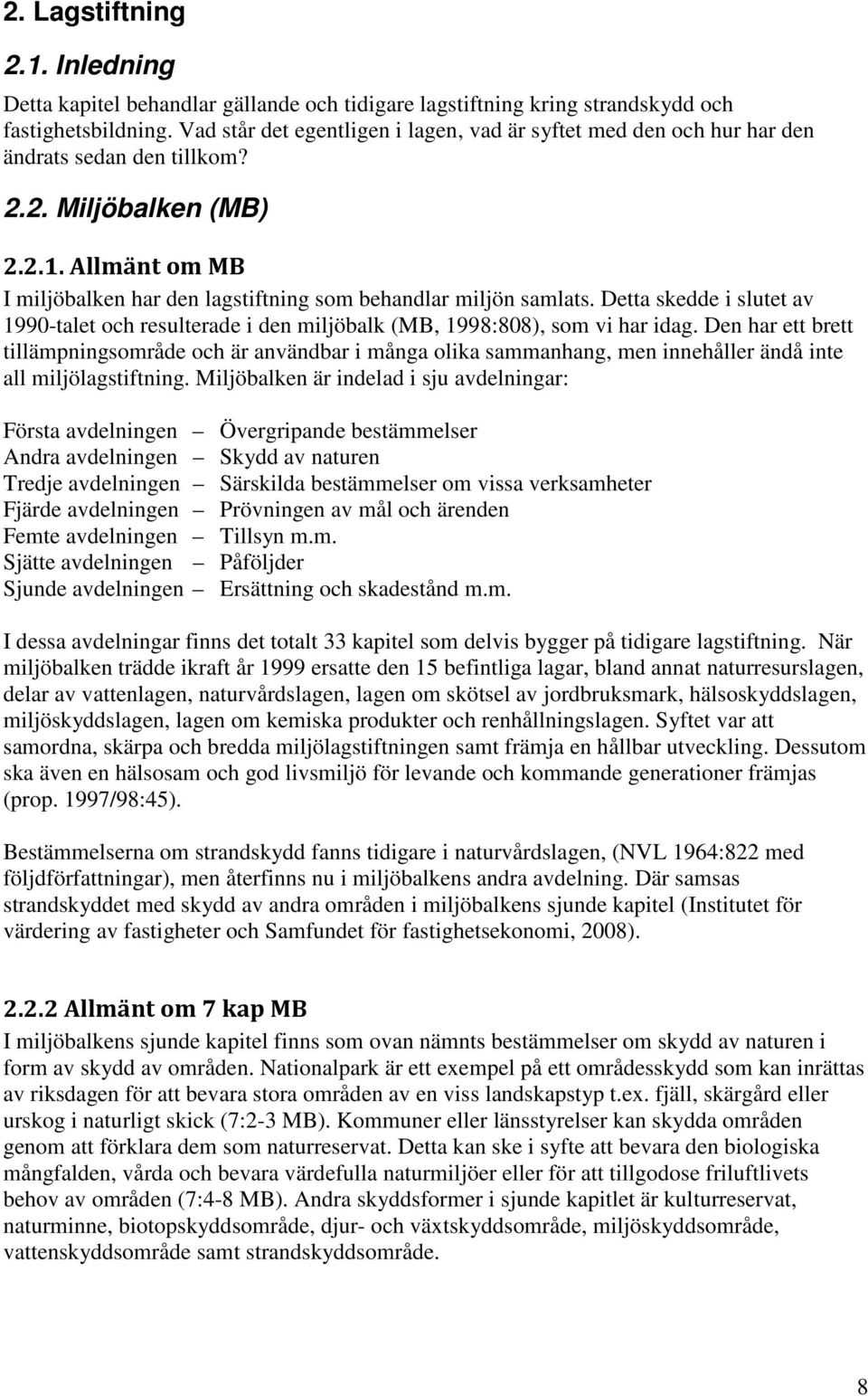 Allmänt om MB I miljöbalken har den lagstiftning som behandlar miljön samlats. Detta skedde i slutet av 1990-talet och resulterade i den miljöbalk (MB, 1998:808), som vi har idag.