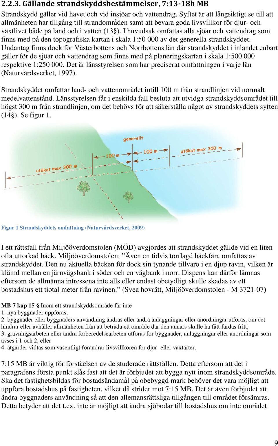 I huvudsak omfattas alla sjöar och vattendrag som finns med på den topografiska kartan i skala 1:50 000 av det generella strandskyddet.