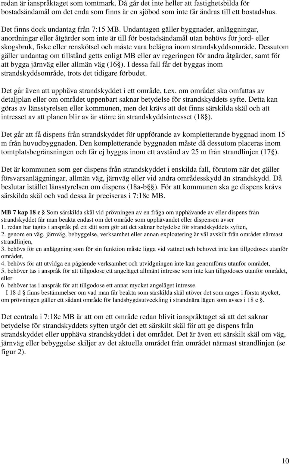 Undantagen gäller byggnader, anläggningar, anordningar eller åtgärder som inte är till för bostadsändamål utan behövs för jord- eller skogsbruk, fiske eller renskötsel och måste vara belägna inom