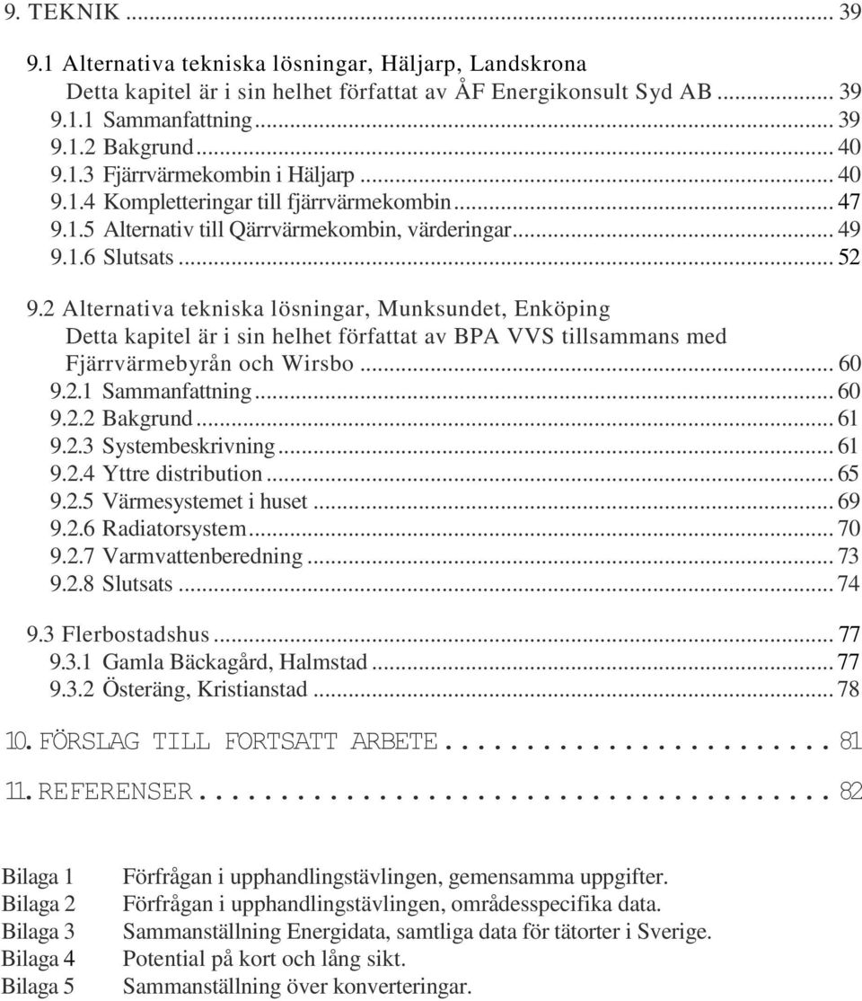 2 Alternativa tekniska lösningar, Munksundet, Enköping Detta kapitel är i sin helhet författat av BPA VVS tillsammans med Fjärrvärmebyrån och Wirsbo... 60 9.2.1 Sammanfattning... 60 9.2.2 Bakgrund.