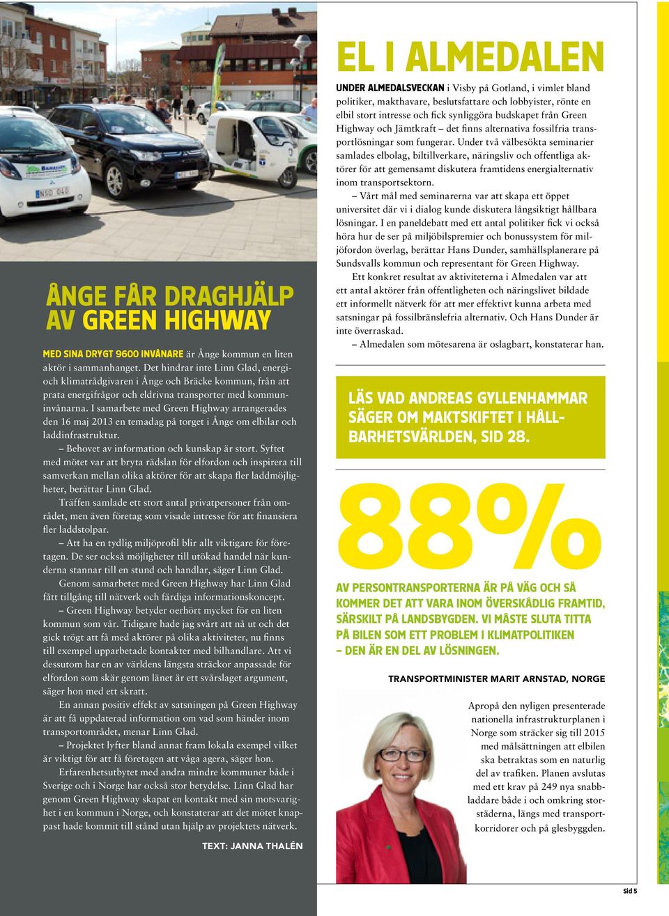 I samarbete med Green Highway arrangerades den 16 maj 2013 en temadag på torget i Ånge om elbilar och laddinfrastruktur. Behovet av information och kunskap är stort.