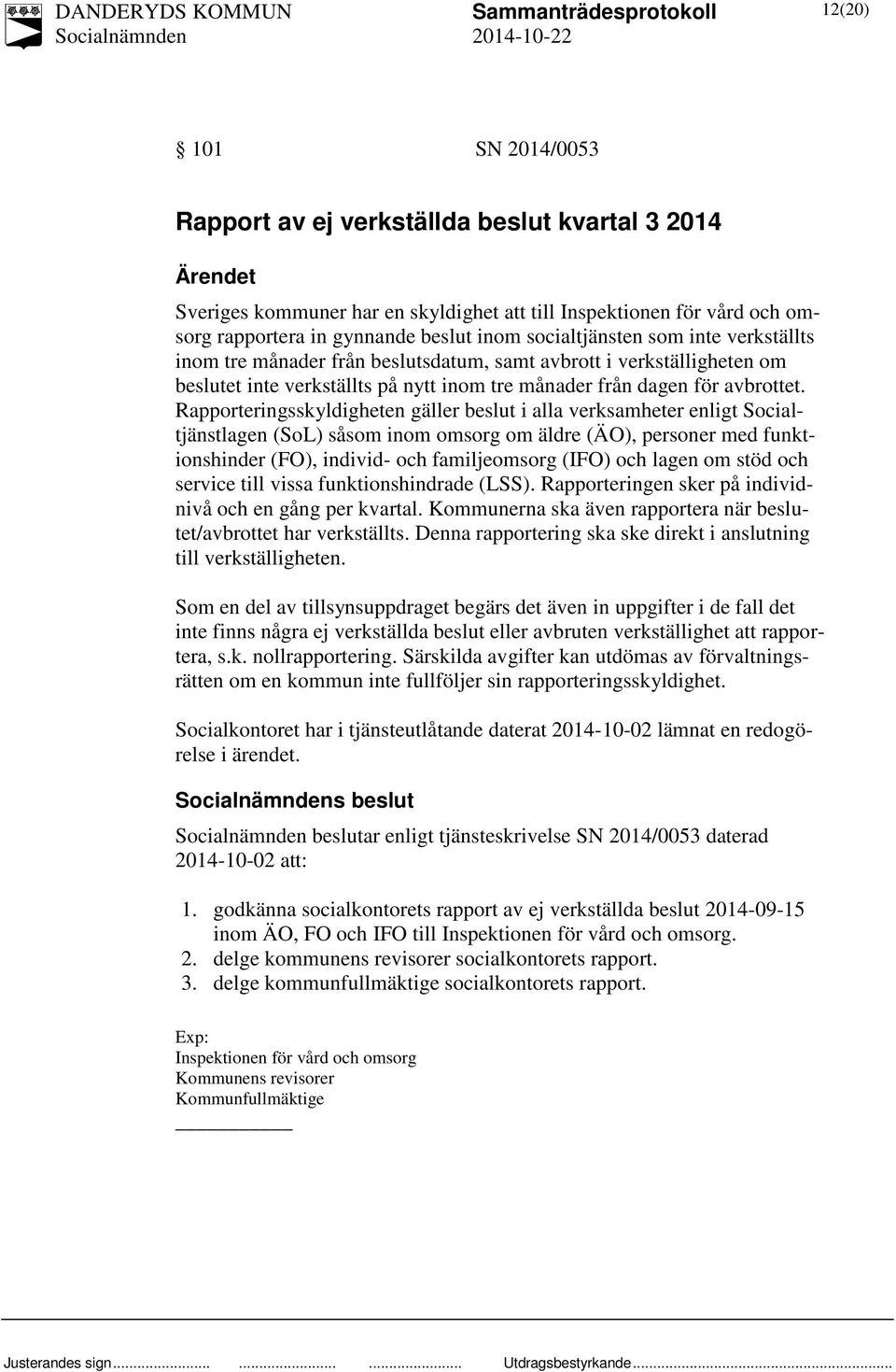 Rapporteringsskyldigheten gäller beslut i alla verksamheter enligt Socialtjänstlagen (SoL) såsom inom omsorg om äldre (ÄO), personer med funktionshinder (FO), individ- och familjeomsorg (IFO) och