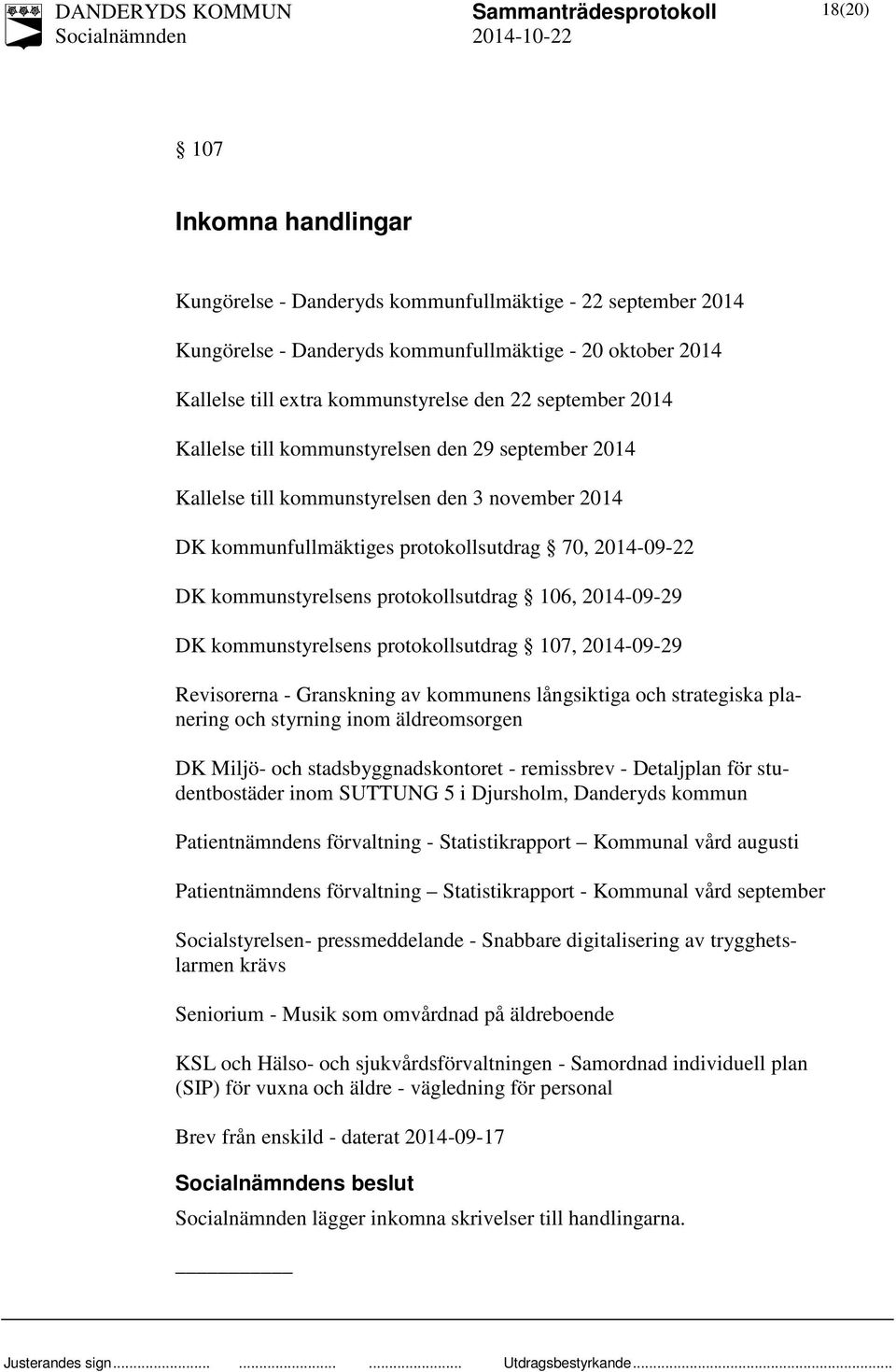 protokollsutdrag 106, 2014-09-29 DK kommunstyrelsens protokollsutdrag 107, 2014-09-29 Revisorerna - Granskning av kommunens långsiktiga och strategiska planering och styrning inom äldreomsorgen DK